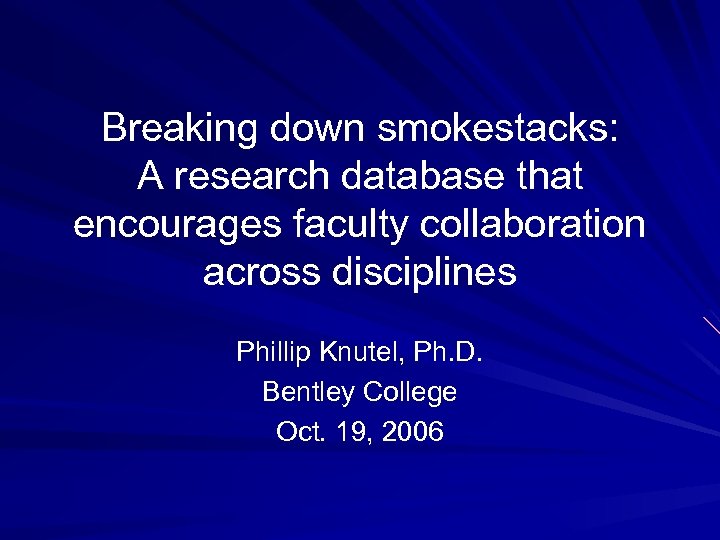 Breaking down smokestacks: A research database that encourages faculty collaboration across disciplines Phillip Knutel,
