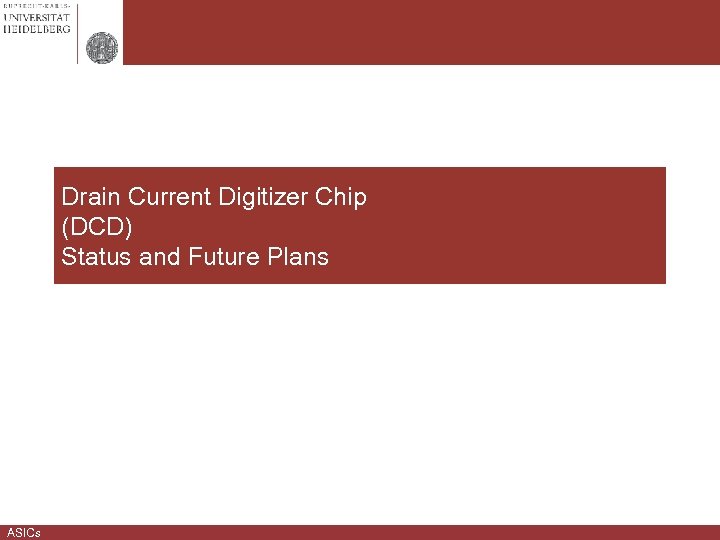 Drain Current Digitizer Chip (DCD) Status and Future Plans ASICs 