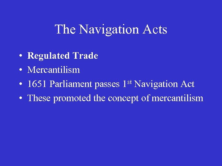 The Navigation Acts • • Regulated Trade Mercantilism 1651 Parliament passes 1 st Navigation