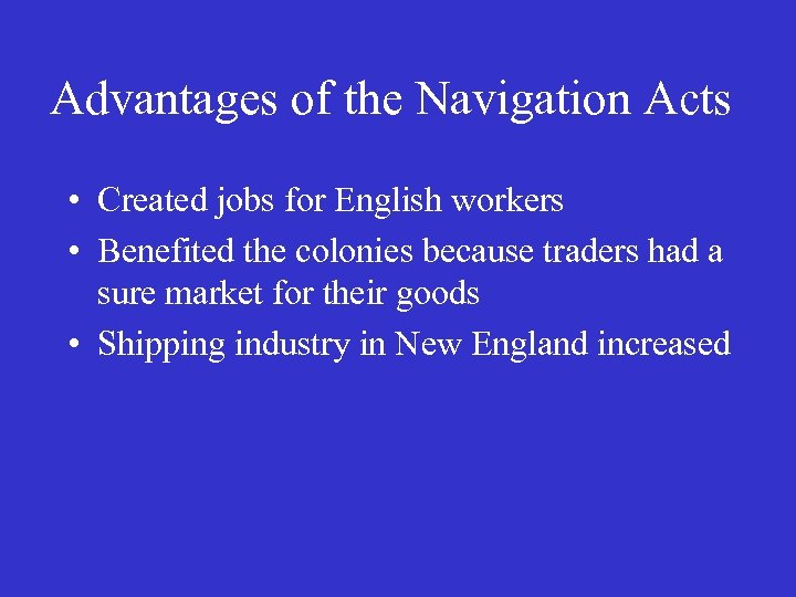Advantages of the Navigation Acts • Created jobs for English workers • Benefited the