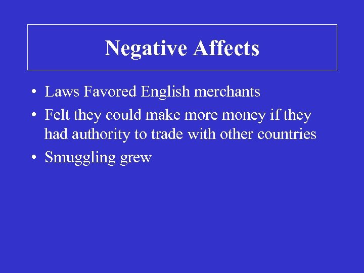 Negative Affects • Laws Favored English merchants • Felt they could make more money