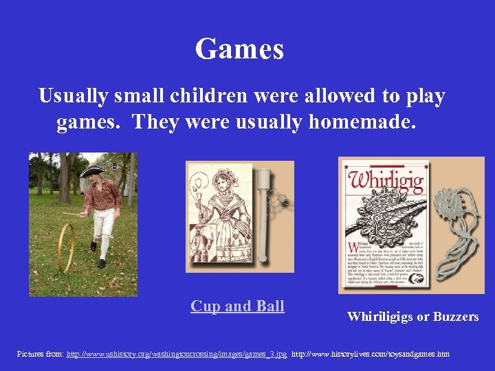 Games Usually small children were allowed to play games. They were usually homemade. Cup