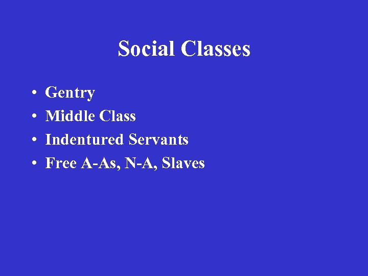 Social Classes • • Gentry Middle Class Indentured Servants Free A-As, N-A, Slaves 