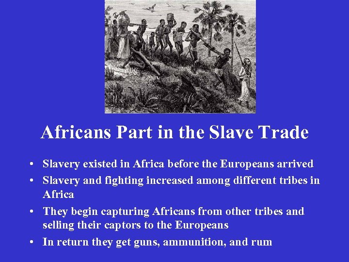 Africans Part in the Slave Trade • Slavery existed in Africa before the Europeans