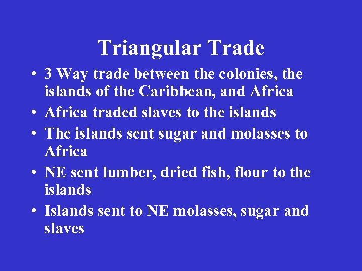 Triangular Trade • 3 Way trade between the colonies, the islands of the Caribbean,