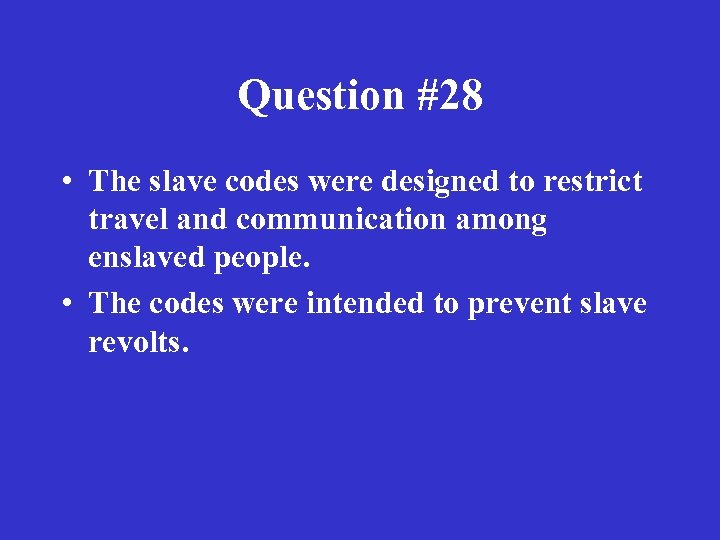 Question #28 • The slave codes were designed to restrict travel and communication among