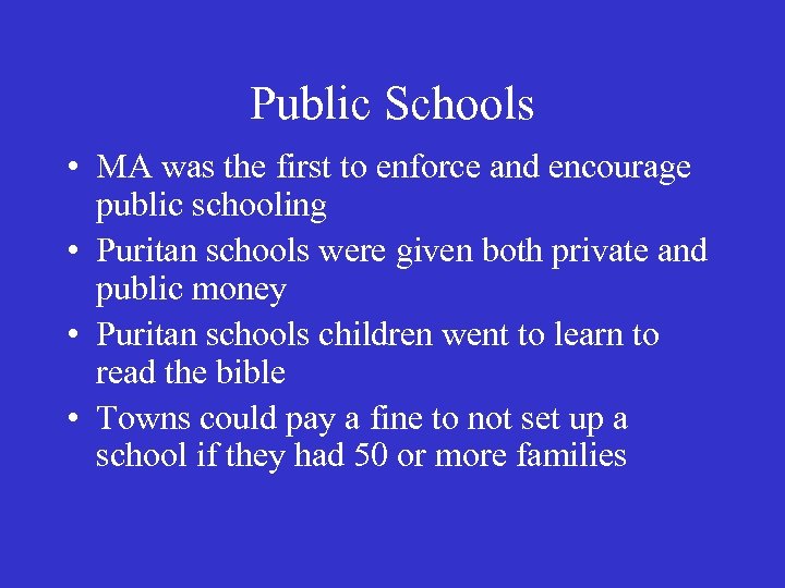 Public Schools • MA was the first to enforce and encourage public schooling •