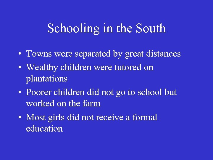 Schooling in the South • Towns were separated by great distances • Wealthy children
