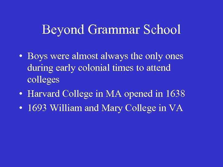 Beyond Grammar School • Boys were almost always the only ones during early colonial