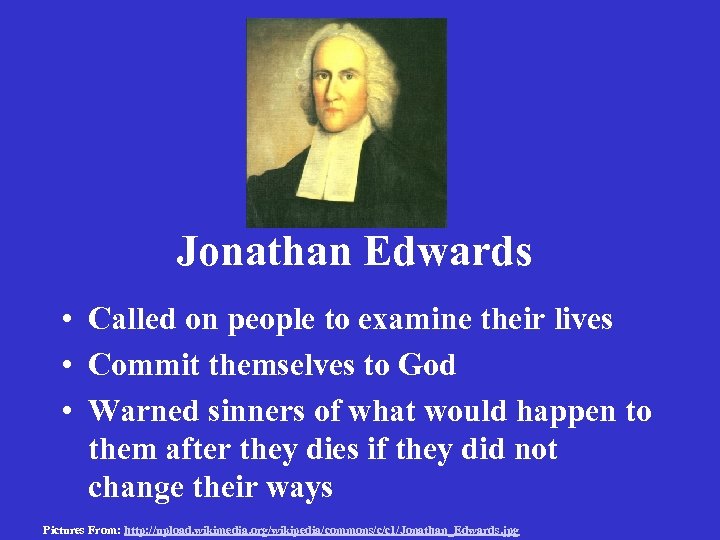 Jonathan Edwards • Called on people to examine their lives • Commit themselves to