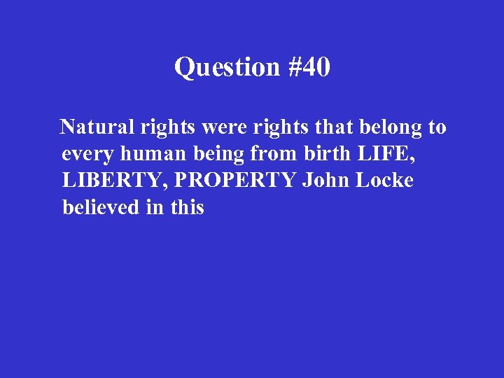 Question #40 Natural rights were rights that belong to every human being from birth
