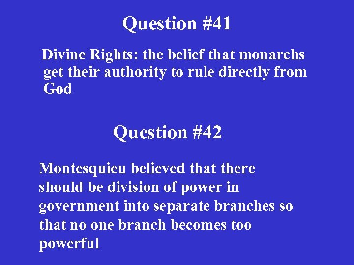 Question #41 Divine Rights: the belief that monarchs get their authority to rule directly