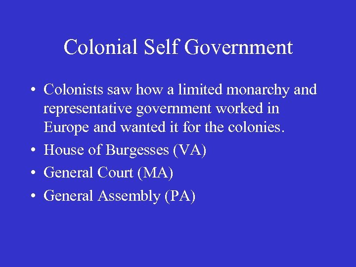 Colonial Self Government • Colonists saw how a limited monarchy and representative government worked