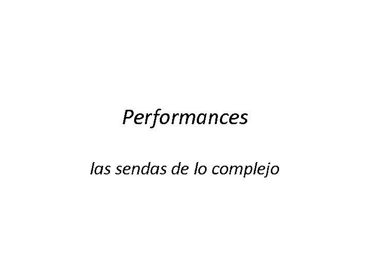 Performances las sendas de lo complejo 