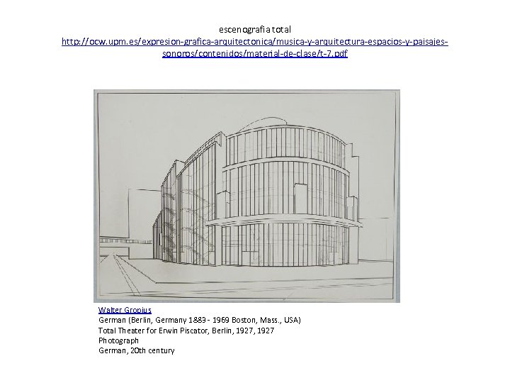 escenografia total http: //ocw. upm. es/expresion-grafica-arquitectonica/musica-y-arquitectura-espacios-y-paisajessonoros/contenidos/material-de-clase/t-7. pdf Walter Gropius German (Berlin, Germany 1883 -
