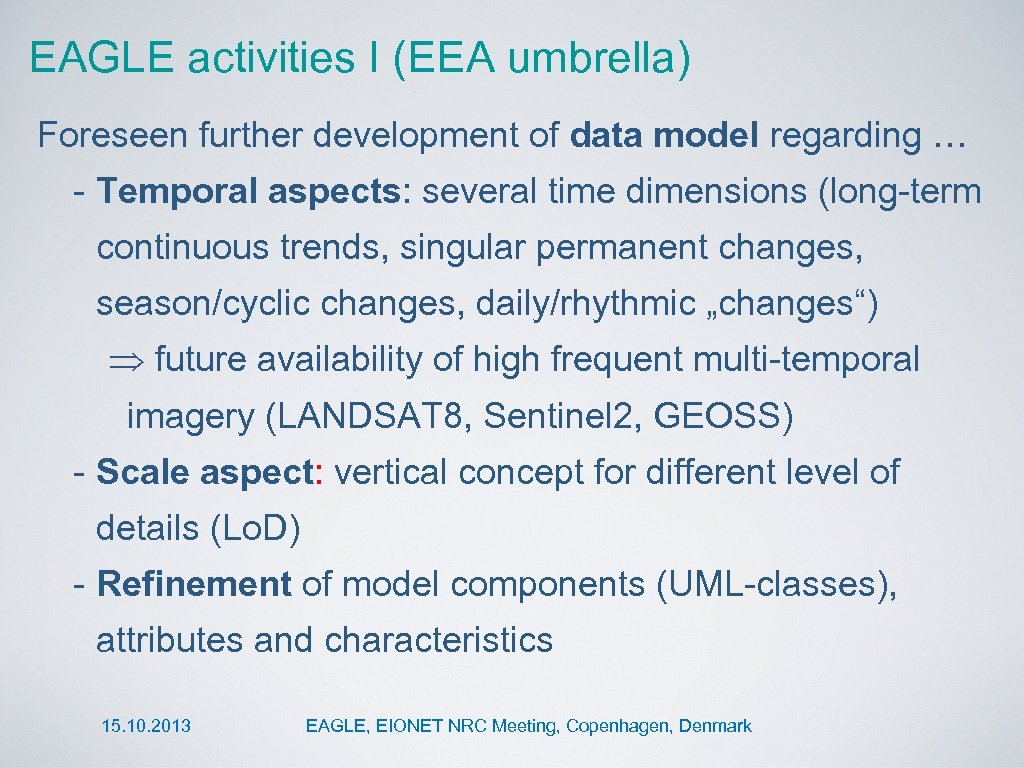 EAGLE activities I (EEA umbrella) Foreseen further development of data model regarding … -