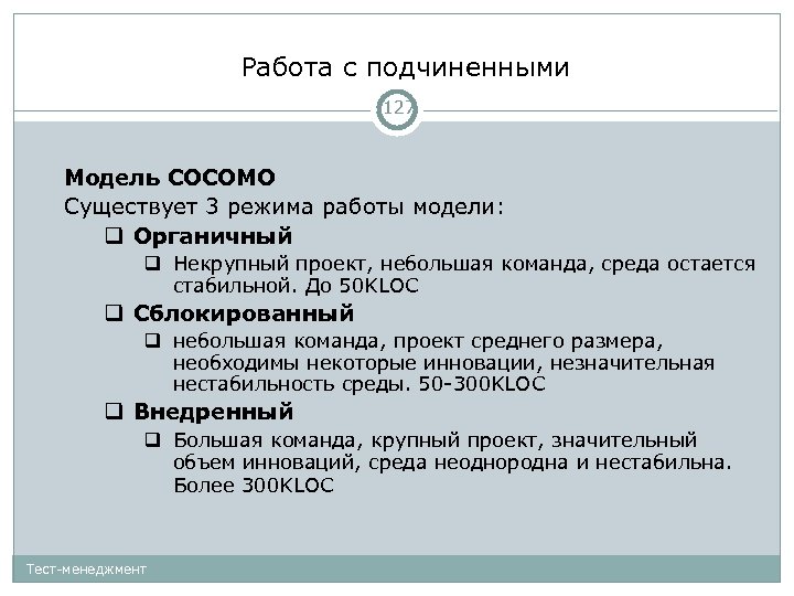 Работа с подчиненными 127 Модель COCOMO Существует 3 режима работы модели: Органичный Некрупный проект,