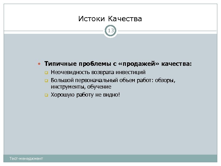 Истоки Качества 13 Типичные проблемы с «продажей» качества: Тест-менеджмент Неочевидность возврата инвестиций Большой первоначальный