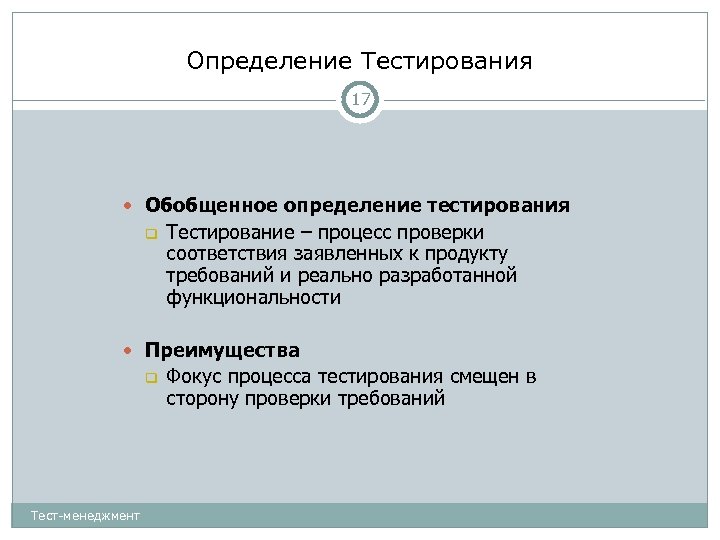 Определение Тестирования 17 Обобщенное определение тестирования Тестирование – процесс проверки соответствия заявленных к продукту