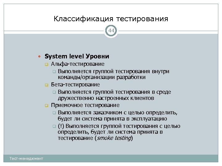 Классификация тестирования 44 System level Уровни Альфа-тестирование Выполняется группой тестирования внутри команды/организации разработки Бета-тестирование