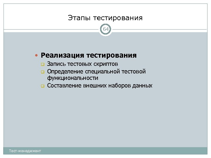 Этапы тестирования 64 Реализация тестирования Запись тестовых скриптов Определение специальной тестовой функциональности Составление внешних