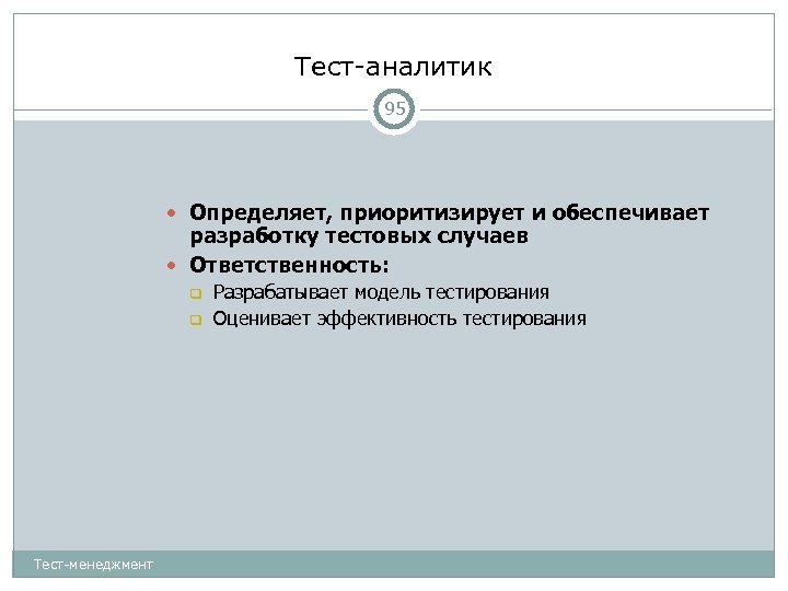 Тест-аналитик 95 Определяет, приоритизирует и обеспечивает разработку тестовых случаев Ответственность: Тест-менеджмент Разрабатывает модель тестирования