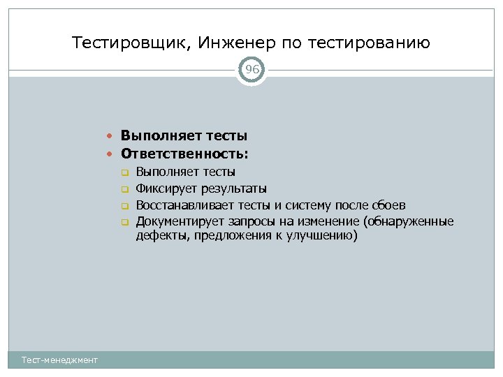 Тестировщик, Инженер по тестированию 96 Выполняет тесты Ответственность: Выполняет тесты Фиксирует результаты Восстанавливает тесты