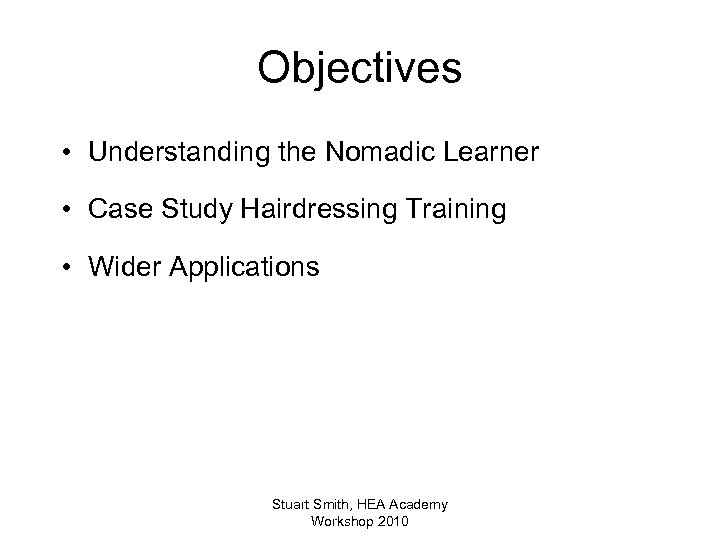 Objectives • Understanding the Nomadic Learner • Case Study Hairdressing Training • Wider Applications