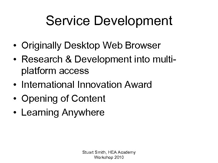 Service Development • Originally Desktop Web Browser • Research & Development into multiplatform access