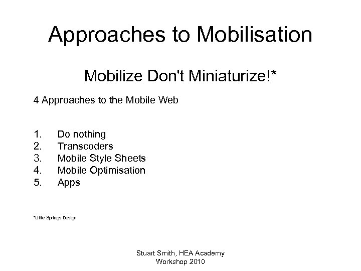 Approaches to Mobilisation Mobilize Don't Miniaturize!* 4 Approaches to the Mobile Web 1. 2.