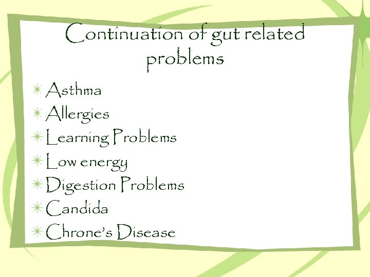 Continuation of gut related problems Asthma Allergies Learning Problems Low energy Digestion Problems Candida
