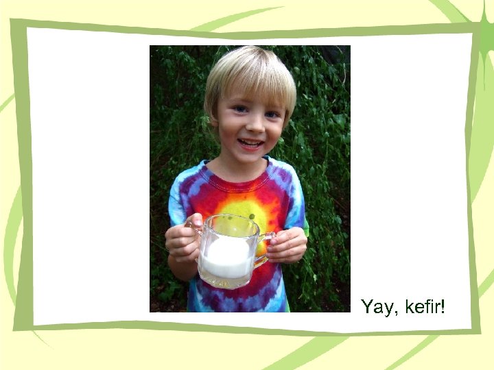 Yay, kefir! 