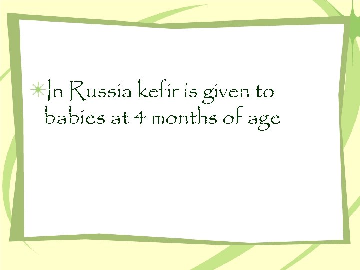 In Russia kefir is given to babies at 4 months of age 