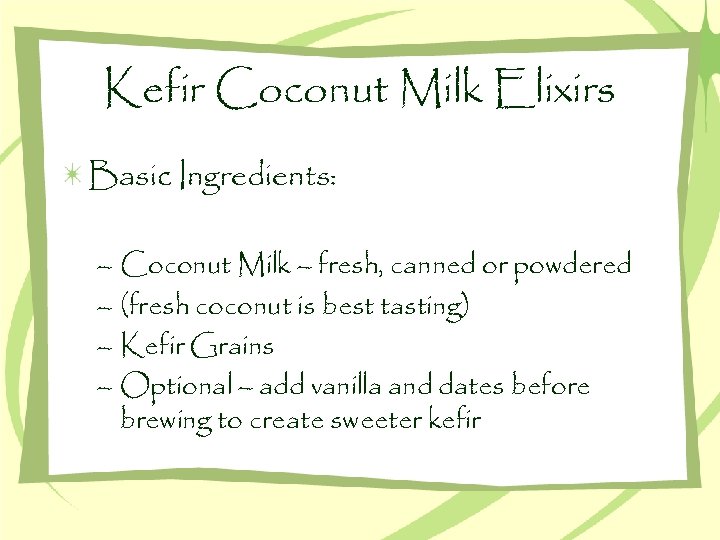 Kefir Coconut Milk Elixirs Basic Ingredients: – Coconut Milk – fresh, canned or powdered