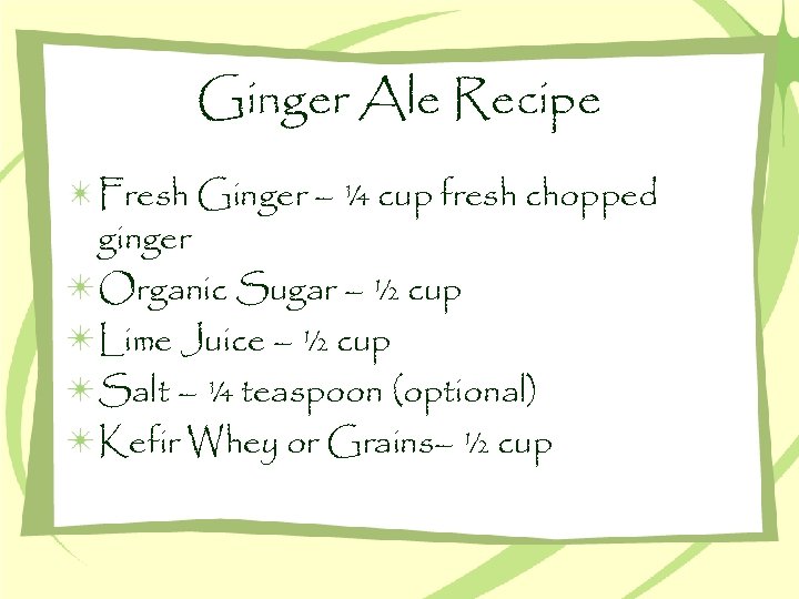 Ginger Ale Recipe Fresh Ginger – ¼ cup fresh chopped ginger Organic Sugar –