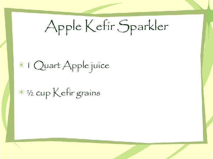 Apple Kefir Sparkler 1 Quart Apple juice ½ cup Kefir grains 