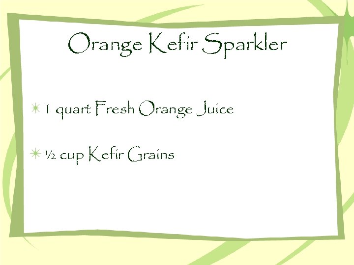 Orange Kefir Sparkler 1 quart Fresh Orange Juice ½ cup Kefir Grains 