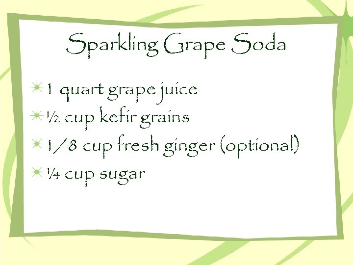 Sparkling Grape Soda 1 quart grape juice ½ cup kefir grains 1/8 cup fresh