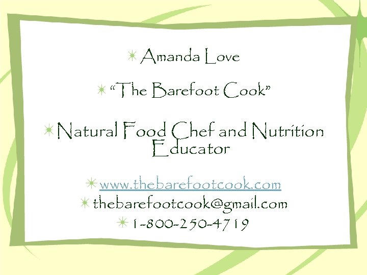 Amanda Love “The Barefoot Cook” Natural Food Chef and Nutrition Educator www. thebarefootcook. com