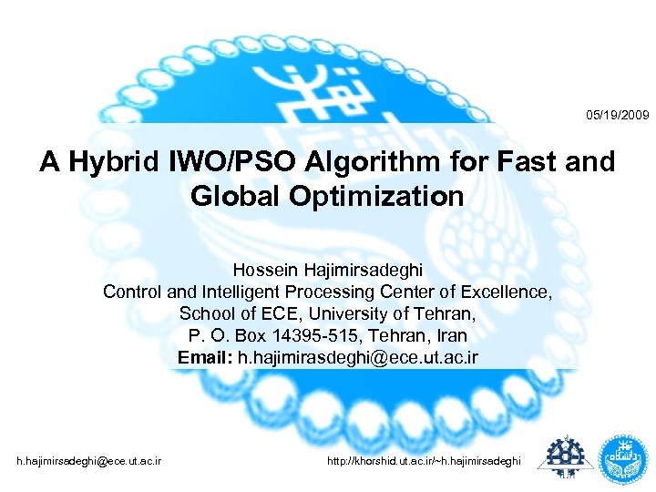 05/19/2009 A Hybrid IWO/PSO Algorithm for Fast and Global Optimization Hossein Hajimirsadeghi Control and