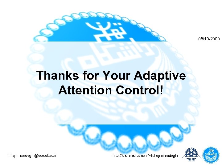 05/19/2009 Thanks for Your Adaptive Attention Control! h. hajimirsadeghi@ece. ut. ac. ir http: //khorshid.