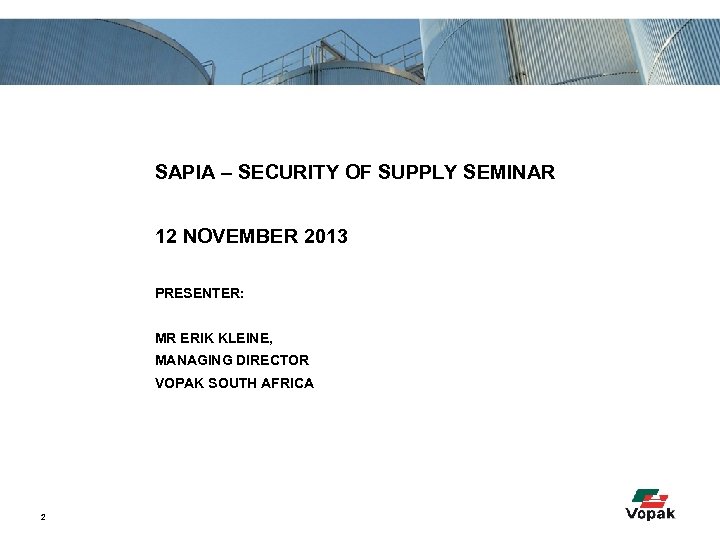 SAPIA – SECURITY OF SUPPLY SEMINAR 12 NOVEMBER 2013 PRESENTER: MR ERIK KLEINE, MANAGING