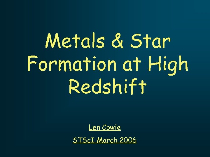 Metals & Star Formation at High Redshift Len Cowie STSc. I March 2006 