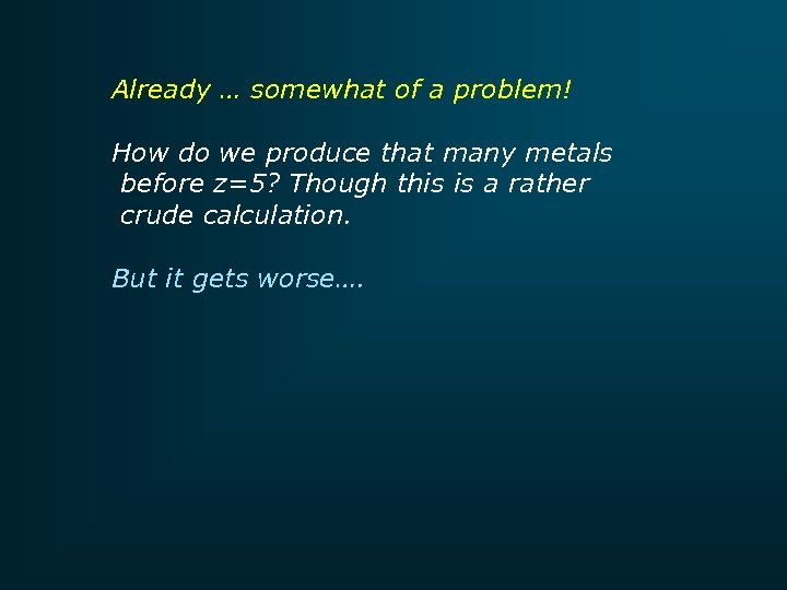 Already … somewhat of a problem! How do we produce that many metals before