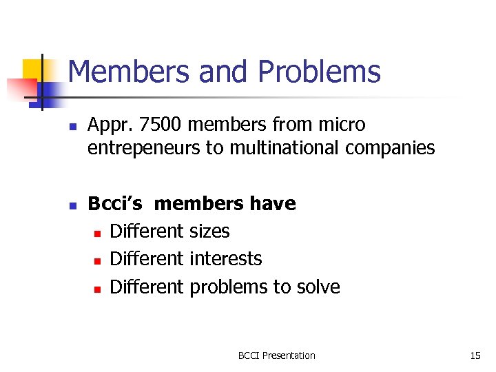 Members and Problems n n Appr. 7500 members from micro entrepeneurs to multinational companies
