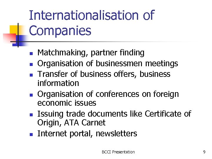 Internationalisation of Companies n n n Matchmaking, partner finding Organisation of businessmen meetings Transfer