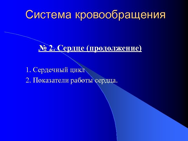 Система кровообращения № 2. Сердце (продолжение) 1. Сердечный цикл 2. Показатели работы сердца. 