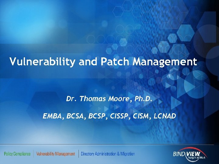 Vulnerability and Patch Management Dr. Thomas Moore, Ph. D. EMBA, BCSP, CISSP, CISM, LCNAD