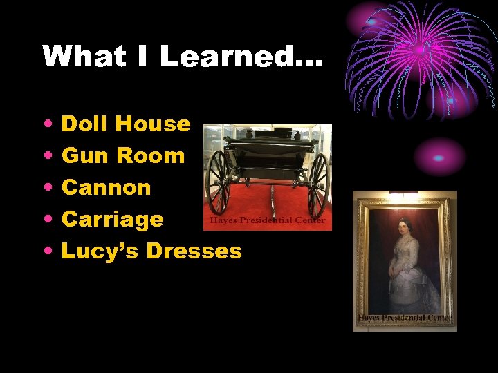 What I Learned… • • • Doll House Gun Room Cannon Carriage Lucy’s Dresses