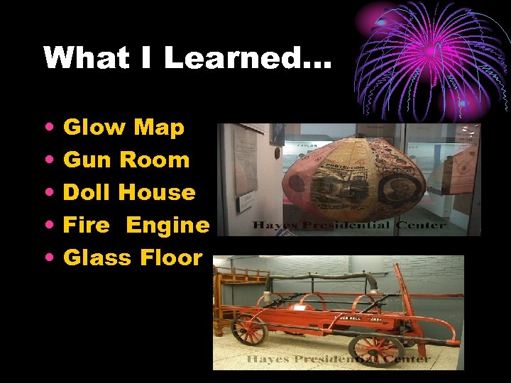 What I Learned… • • • Glow Map Gun Room Doll House Fire Engine